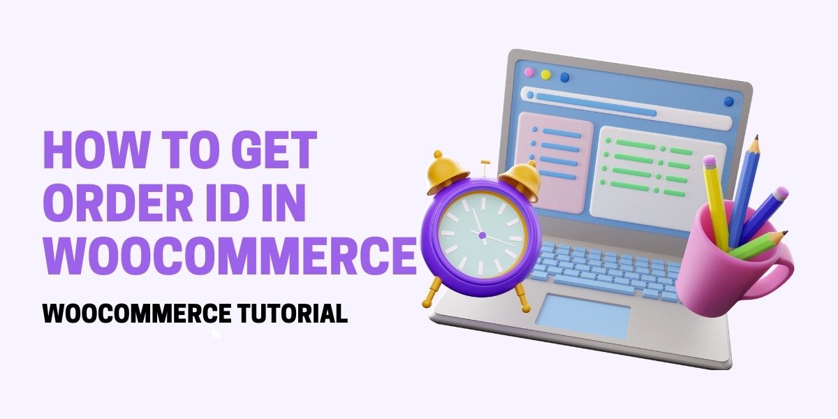 How To Get Order ID In WooCommerce