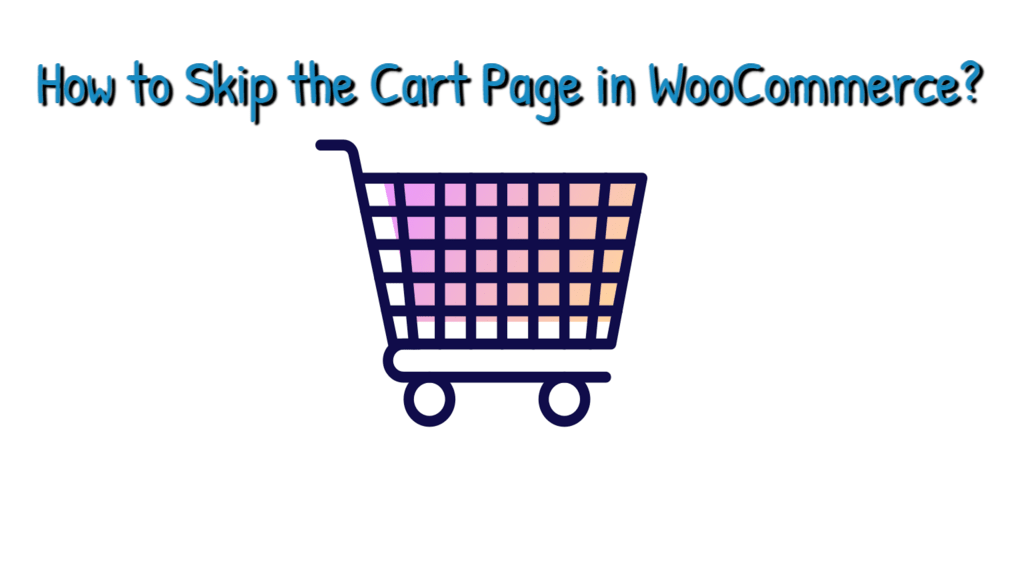 How to Skip WooCommerce Cart page and redirect to Checkout page? (with  Video) - LearnWoo