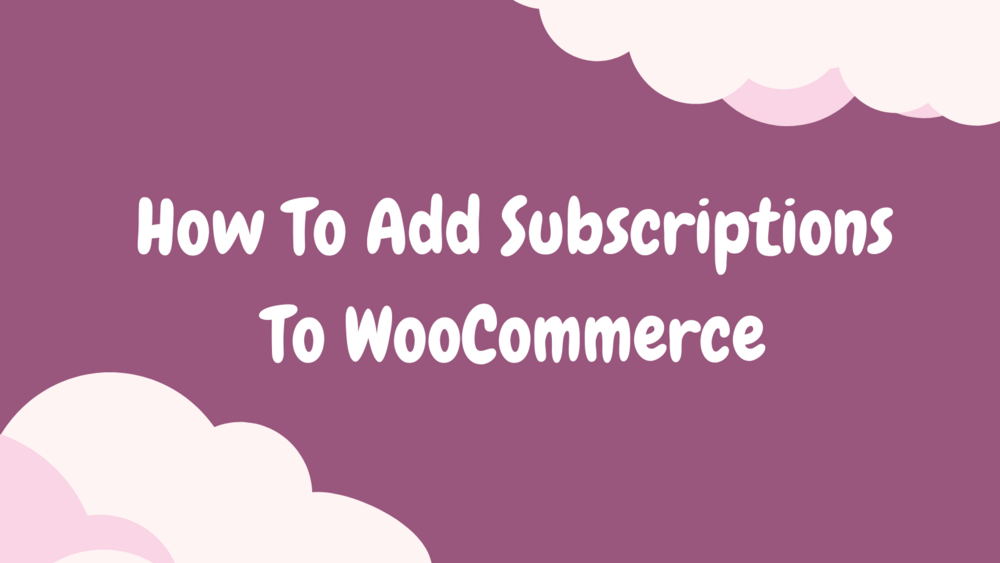 How to Add Subscriptions to WooCommerce