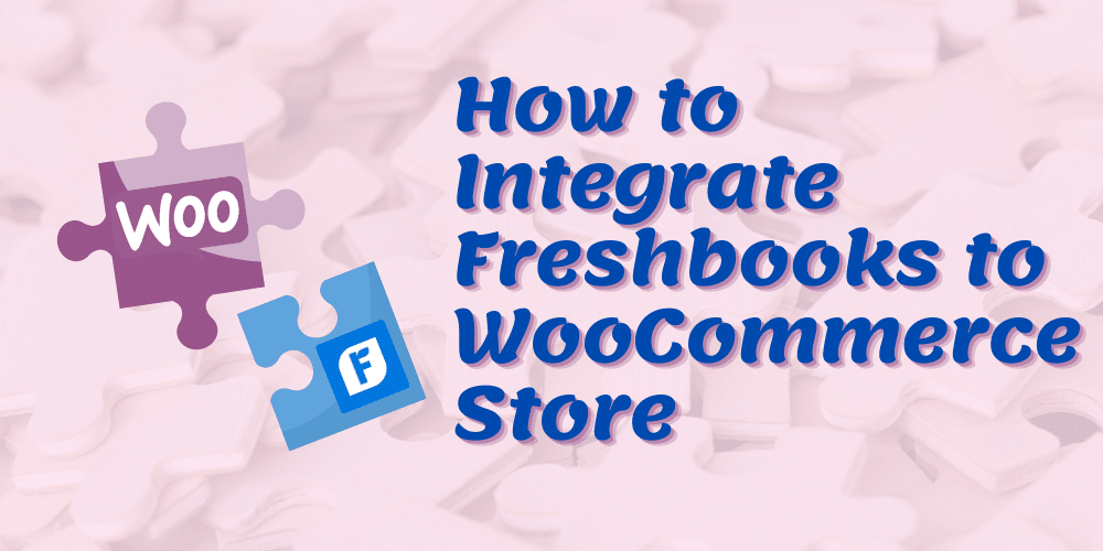 How to Integrate Freshbooks to WooCommerce Store