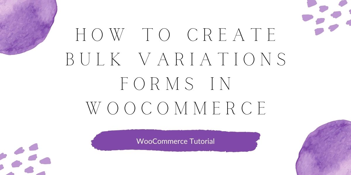 How To Create Bulk Variations Forms In WooCommerce