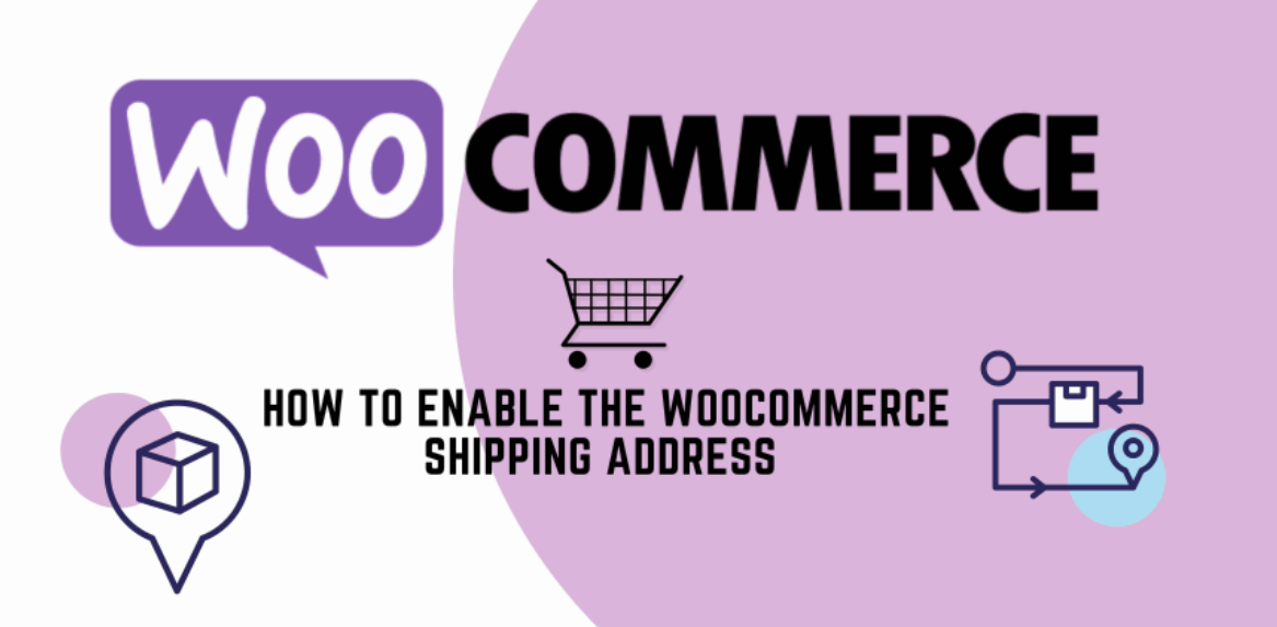 How to Enable the WooCommerce Shipping Address