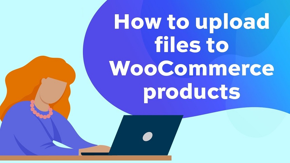 How to Upload Files to WooCommerce Products