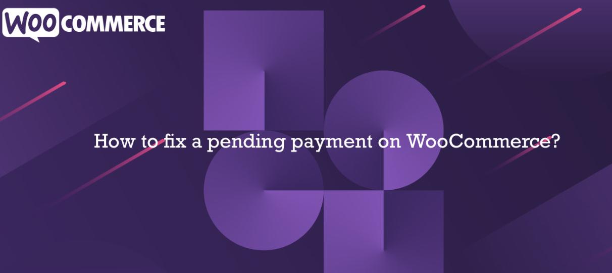 How to Fix a Pending Payment on WooCommerce