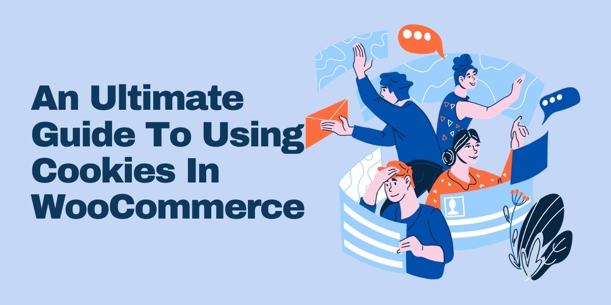 An Ultimate Guide To Using Cookies In WooCommerce